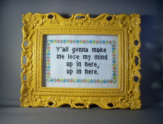 Y'all Gonna Make Me Lose My Mind Up In Here Up by ...