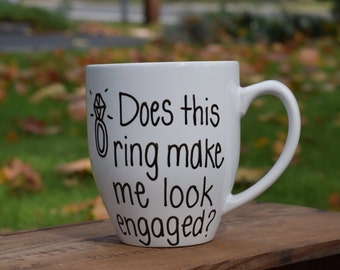 Does This Ring Make Me Look Engaged Mug, engagement mug, engagement announcement,bride to be, does this ring make me look engaged, funny mug