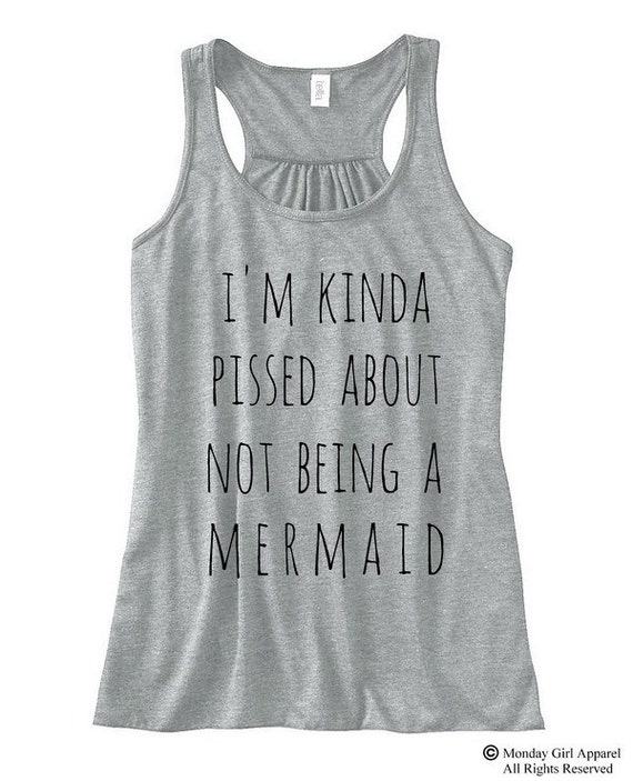 I'm Kinda Pissed about not being a Mermaid Flowy Bella Tank Top Shirt