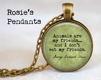 VEGETARIAN George Bernard Shaw Quote "Animals are my friends..." - Vegan - Herbivore - Vegetarian Pendant - Vegan Necklace
