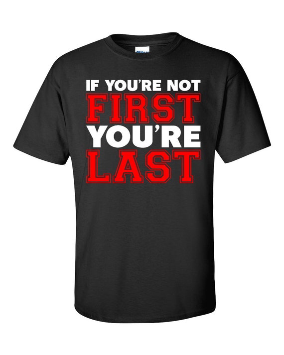 If You're Not First You're Last T-Shirt by Stylnindustries on Etsy
