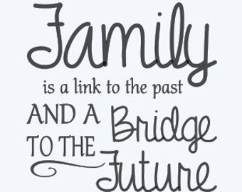 Family is a link to the past and a bridge to the future. Vinyl wall decal.