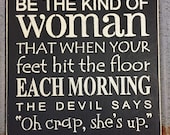 Be The Kind Of Woman That When Your Feet Hit The Floor Each Morning The Devil Says "Oh crap, she's up" - Handmade Wood Sign