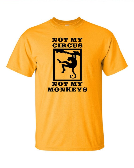 not my circus not my monkeys tee shirt