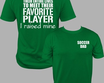 Soccer Dad Shirt, Soccer Dad T, Soccer Dad T shirt, Meet my Favorite Player, Soccer Dad, I raised mine, Soccer DAD T Shirt S to 3X