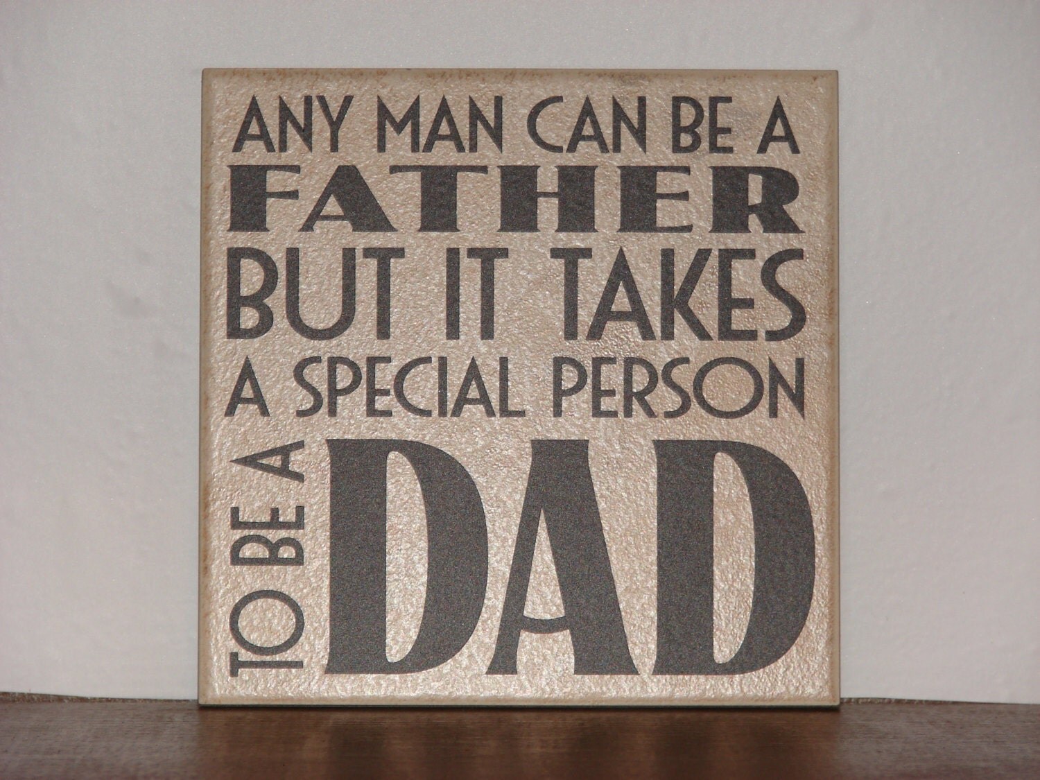 Any man can be a father but it takes a special person to be a