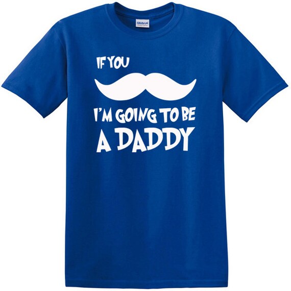 Items similar to If You Mustache I'm Going To Be A Daddy T-Shirt, Baby ...