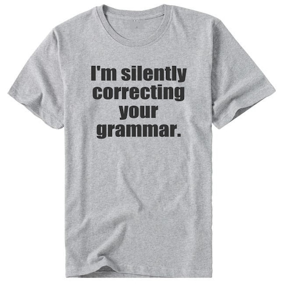 Items similar to I'm silently correcting your grammar Tshirt - Funny ...