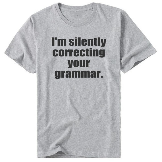 Items similar to I'm silently correcting your grammar Tshirt - Funny ...