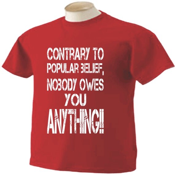 Contrary To Popular Believe Nobody Owes You Anything T Shirt