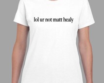 lol ur not matty healy t shirt