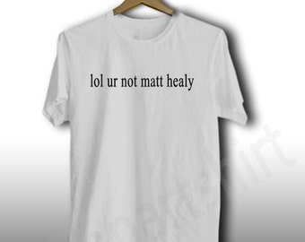 lol ur not matty healy t shirt