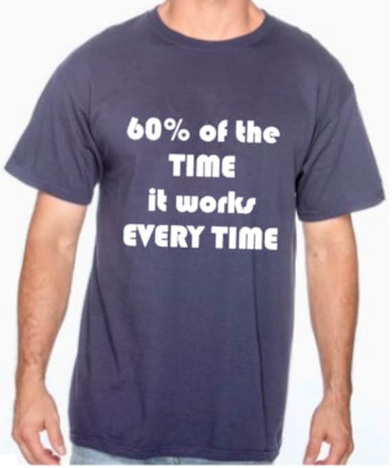 60% of the time it works every time ANCHORMAN best by ShirtPlease