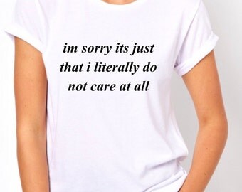 im sorry i dont care T-shirt