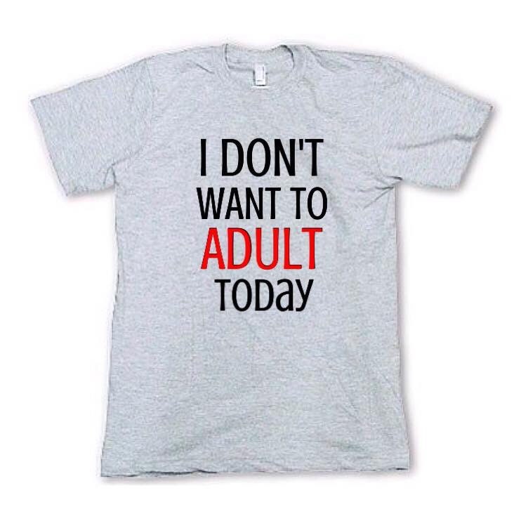 I don't want to adult today // adult shirt // by Thehouseofdecals