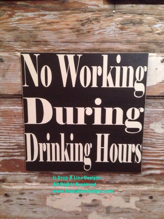 No Working During Drinking Hours Wood Sign 12x12