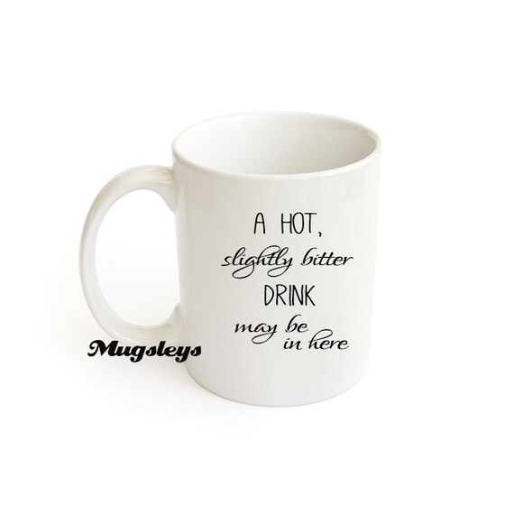 Funny Mugs A Hot Slightly Bitter Drink May be in here by Mugsleys