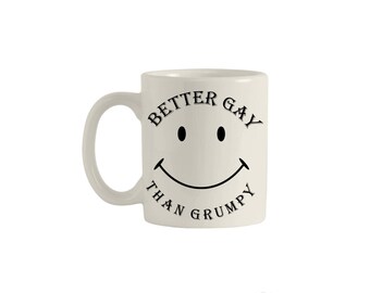 Better Gay Than Grumpy, mugs, coffee mug, custom mug, quote mug, cups, tea cup, coffee cup, funny mugs, funny coffee mug, M00001.