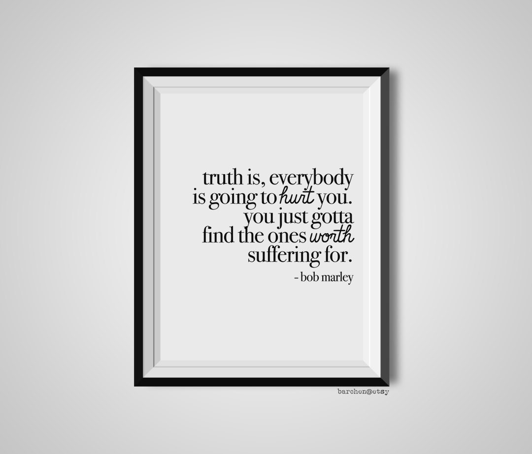 Truth Is Everybody Is Going To Hurt You Bob Marley Quote