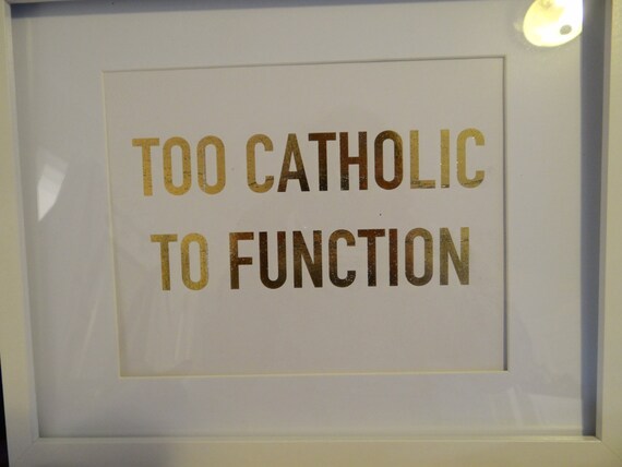 Too Catholic to Function Gold Foil Print