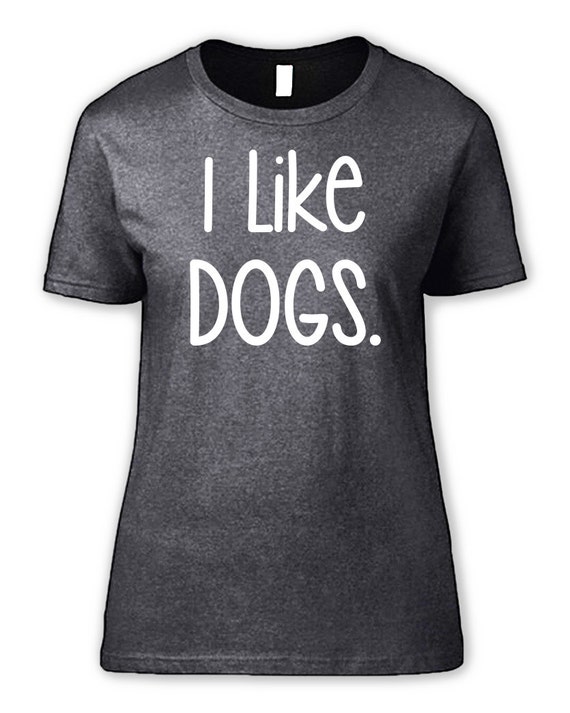 Dog Tshirt I Like Dogs Women's T Shirt, Gift for Her, Quote Tshirt