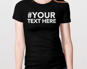 HASHTAG SHIRT: Custom Tshirt, Personalized Shirt, Custom T-Shirt, Make Your Own Shirt, Custom Text, Personalized Tee Shirt, Custom Gift Idea