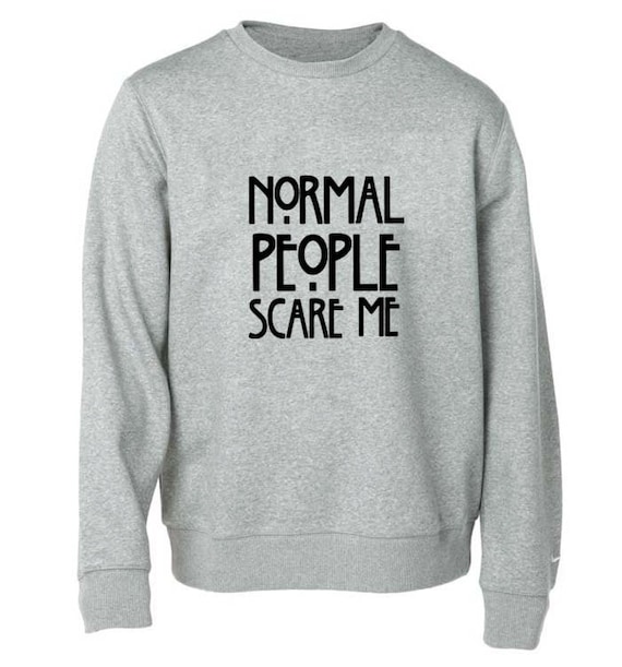 normal people scare me sweater Gray Sweatshirt Crewneck Men or Women ...