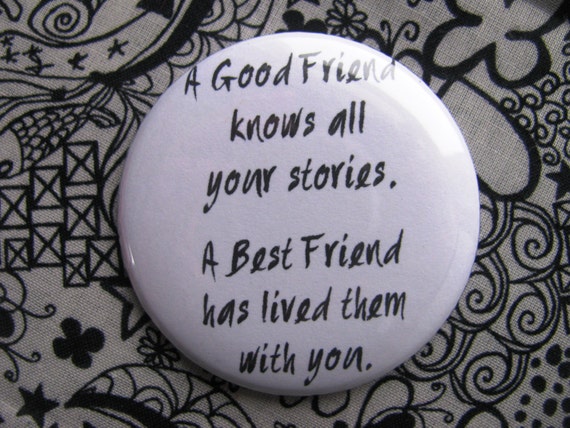 A good friend knows all your stories a best friend has lived