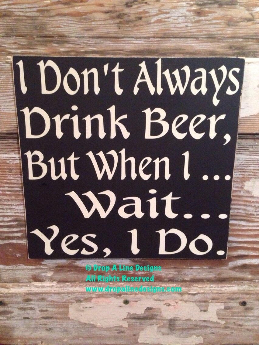 I Don't Always Drink Beer But When I Wait... Yes I Do