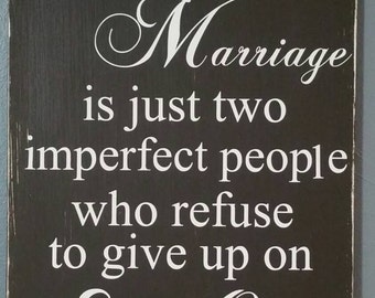 A perfect marriage is just two imperfect people who refuse to give up on each other wood sign optional personalizaton NO vinyl