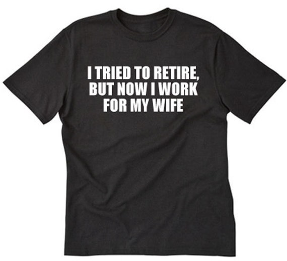 I Tried To Retire But Now I Work For My Wife By Happyrobottees