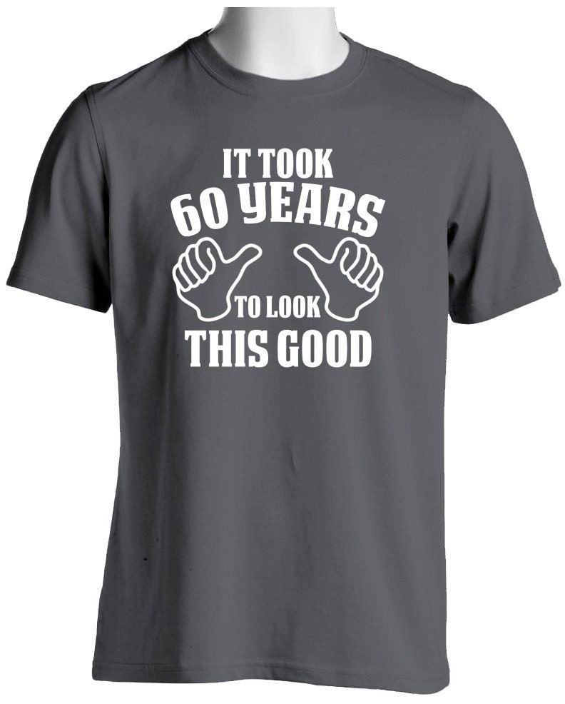 Funny 60th Birthday T Shirt-It Took 60 Years To Look This Good