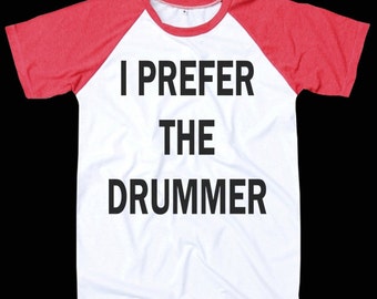 i prefer the drummer t shirt