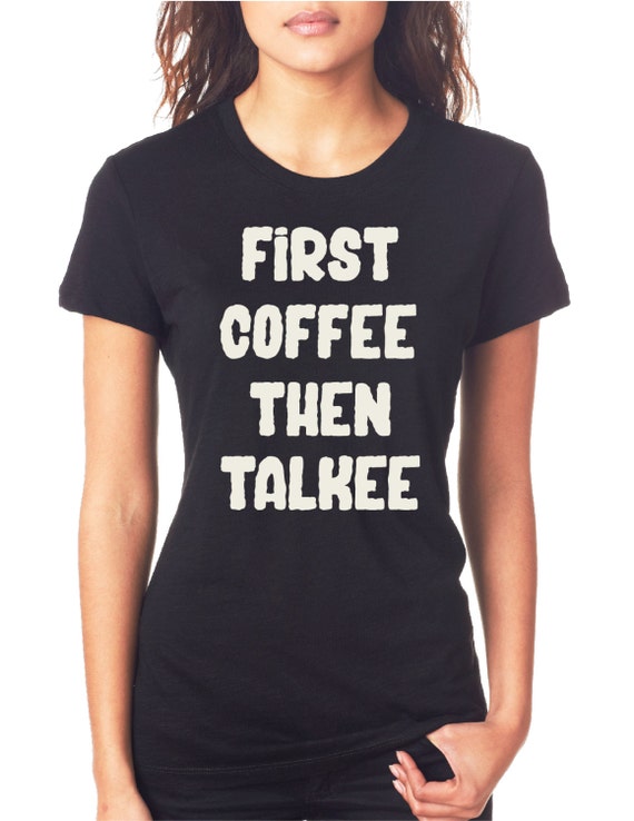 First Coffee Then Talkee Womens Black Tee shirt by OverUrHead