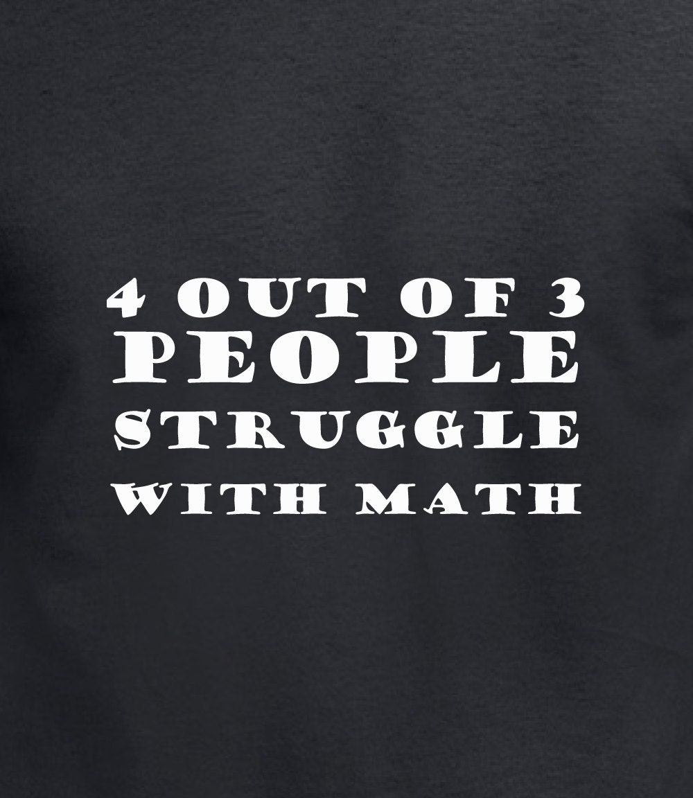 4 out of 3 people struggle with math T-Shirt by MemoriesMadeTees