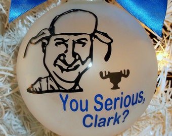 ... Ornament, You Serious Clark, Cousin Eddie, Christmas Vacation quote