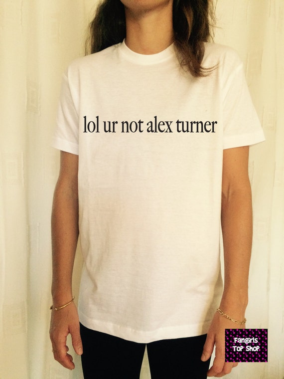 lol ur not alex turner t shirt