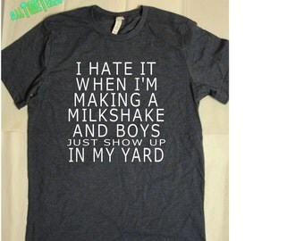 I Hate It When I'm Making A Milkshake and Boys Show Up In My Yard - Awesome Birthday Gift - Funny T shirt - Ships from USA