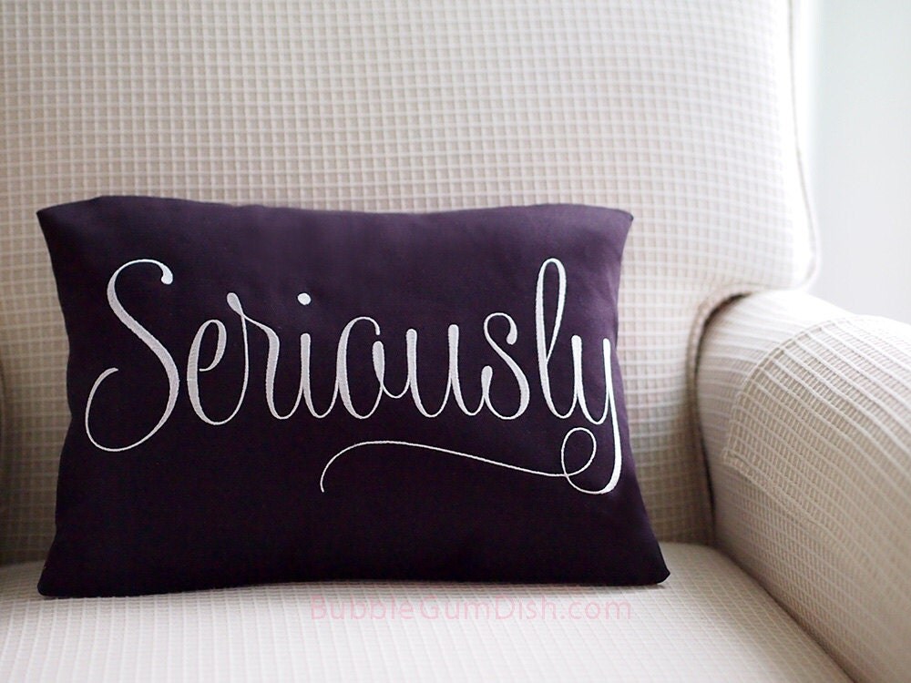Decorative Pillows with Sayings Seriously by BubbleGumDish