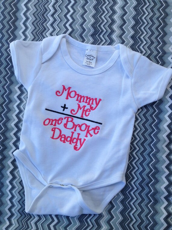 Mommy Plus Me Equals One Broke Daddy onesie by EllaBeeEmbroidery