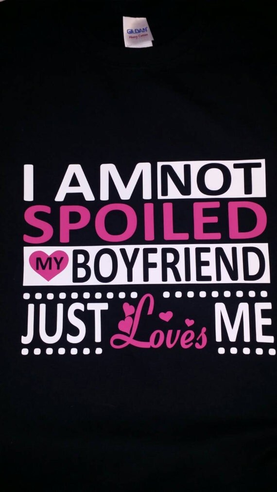 Items similar to I'm not spoiled my boyfriend just loves me on Etsy