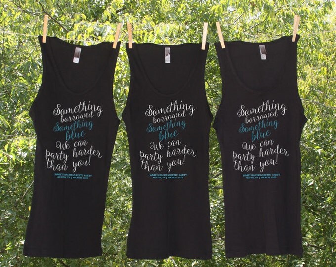 Something Borrowed Something Blue We party Harder than you Script Bachelorette Party Shirts Personalizes with name and date