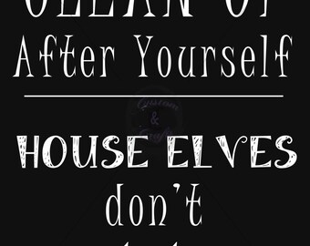 Items similar to Clean up after yourself House Elves Don't work here ...