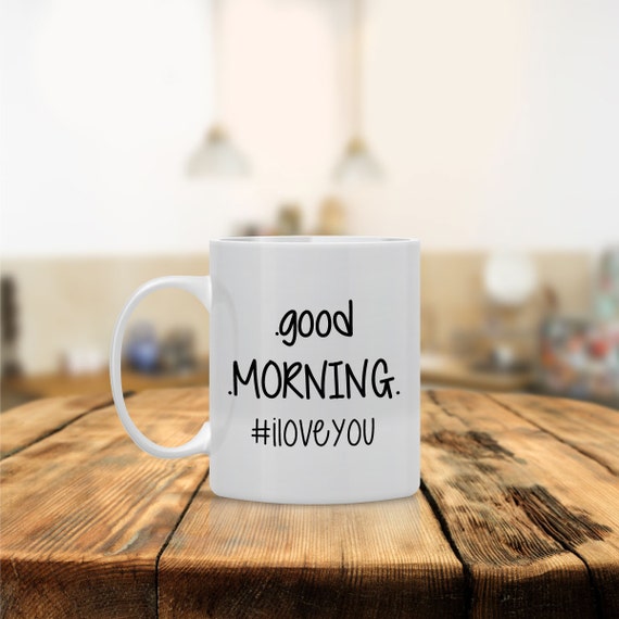 Good Morning I Love You Ceramic Coffee Mug Dishwasher Safe