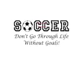 Soccer Don't Go Through Life Without Goals - Wall Decal - Vinyl Wall Decals, Wall Sticker, Soccer Wall Decal, Soccer Gift