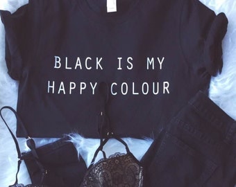 Black Is My Happy Colour Tshirt Tumblr Blogger Instagram Happy Color Shirt