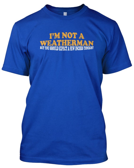 I'M NOT A WEATHERMAN T-Shirt Funny Offensive Slogan Mens