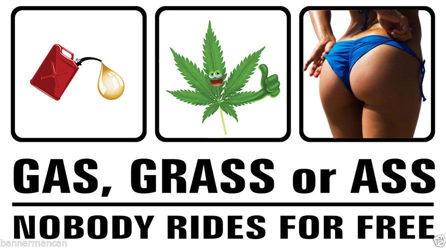 Grass Gas Or Ass Nobody Rides For Free 87