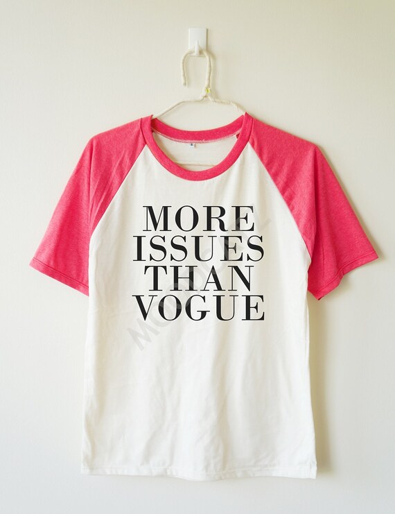 more issues than vogue tshirt