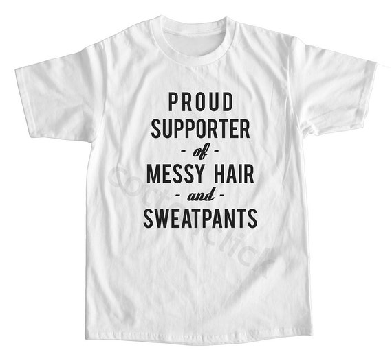 Proud Supporter Of Messy Hair And Sweatpants Shirt by cottonclick